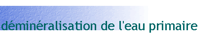 déminéralisation de l'eau primaire