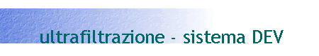 ultrafiltrazione - sistema DEV